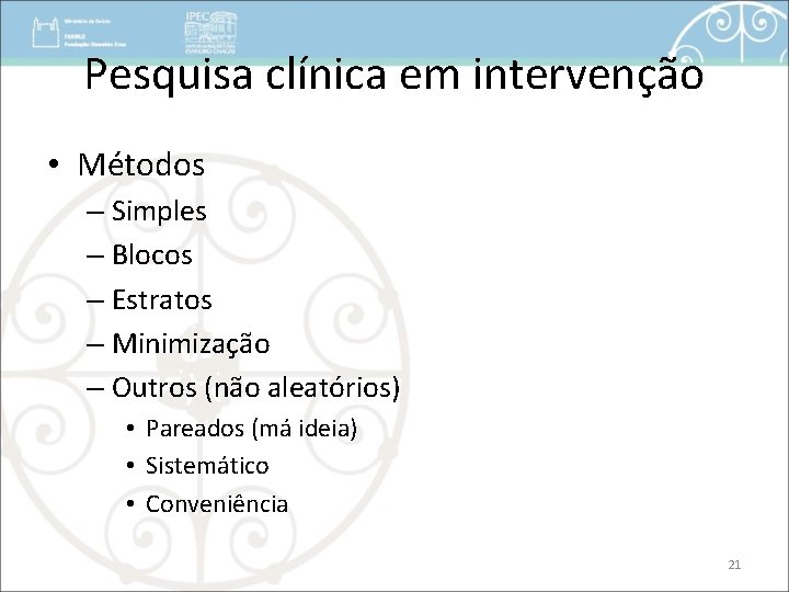 Pesquisa clínica em intervenção • Métodos – Simples – Blocos – Estratos – Minimização