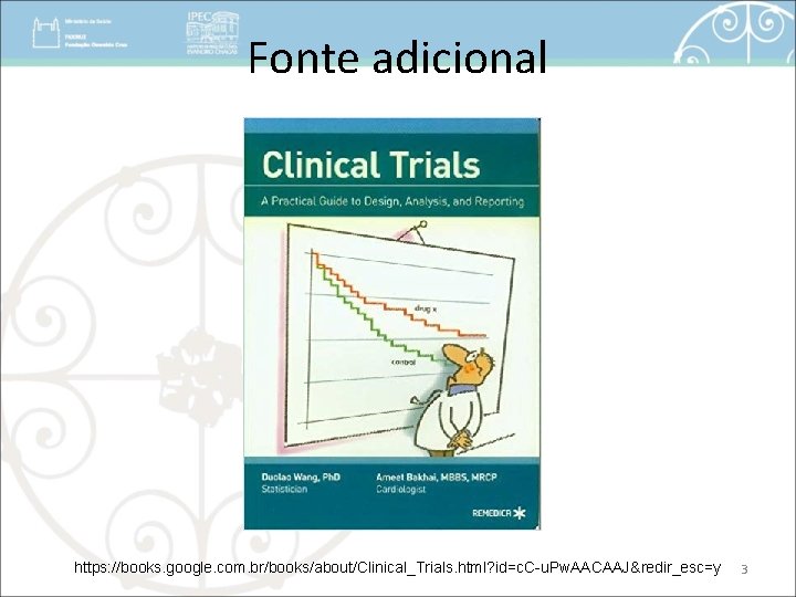 Fonte adicional https: //books. google. com. br/books/about/Clinical_Trials. html? id=c. C-u. Pw. AACAAJ&redir_esc=y 3 