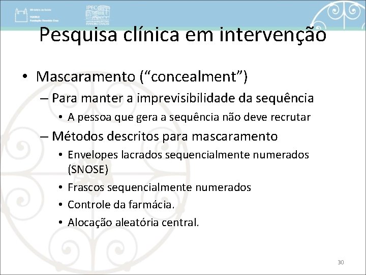 Pesquisa clínica em intervenção • Mascaramento (“concealment”) – Para manter a imprevisibilidade da sequência