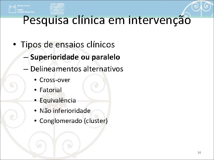 Pesquisa clínica em intervenção • Tipos de ensaios clínicos – Superioridade ou paralelo –