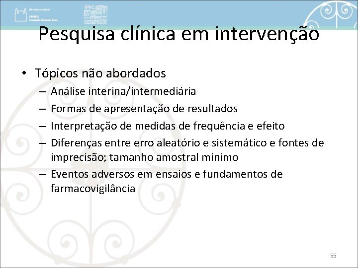 Pesquisa clínica em intervenção • Tópicos não abordados Análise interina/intermediária Formas de apresentação de