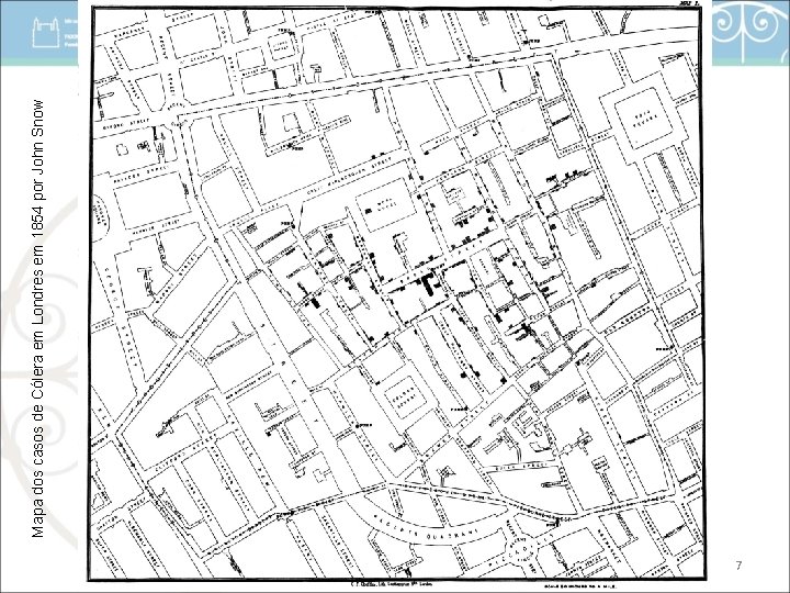 7 Mapa dos casos de Cólera em Londres em 1854 por John Snow 