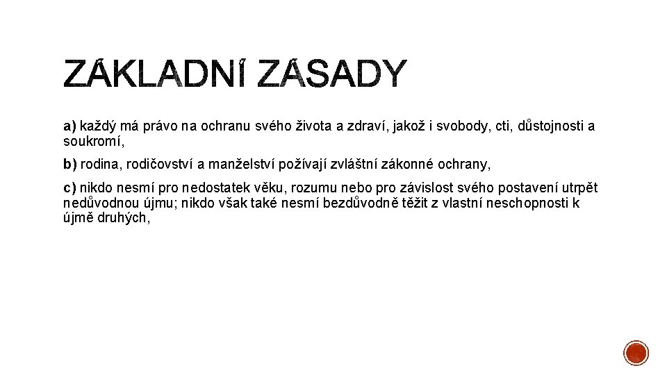 a) každý má právo na ochranu svého života a zdraví, jakož i svobody, cti,