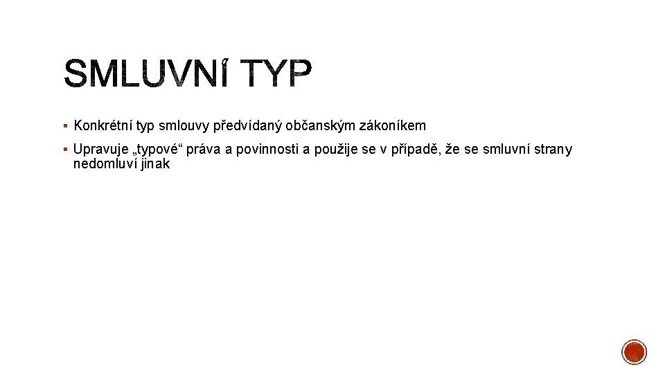 § Konkrétní typ smlouvy předvídaný občanským zákoníkem § Upravuje „typové“ práva a povinnosti a