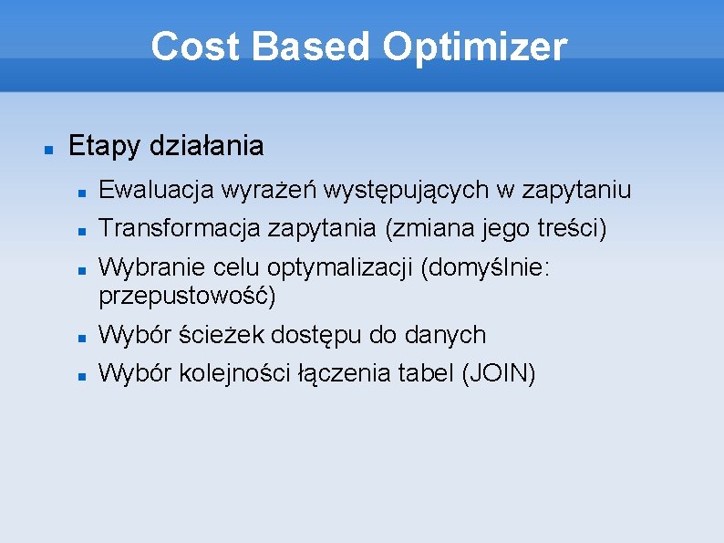 Cost Based Optimizer Etapy działania Ewaluacja wyrażeń występujących w zapytaniu Transformacja zapytania (zmiana jego