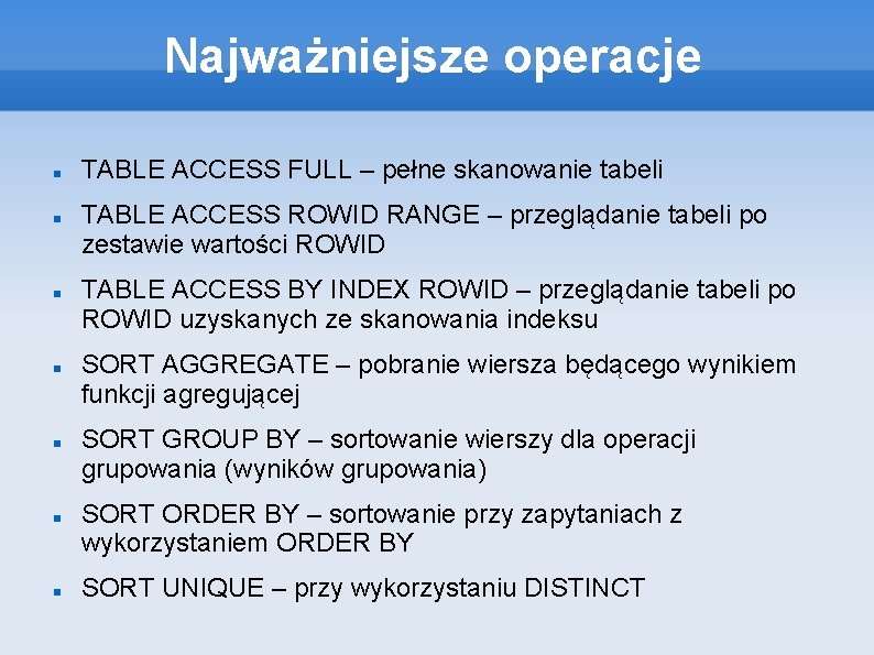 Najważniejsze operacje TABLE ACCESS FULL – pełne skanowanie tabeli TABLE ACCESS ROWID RANGE –