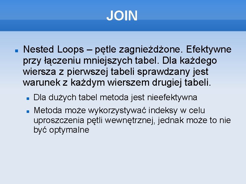 JOIN Nested Loops – pętle zagnieżdżone. Efektywne przy łączeniu mniejszych tabel. Dla każdego wiersza