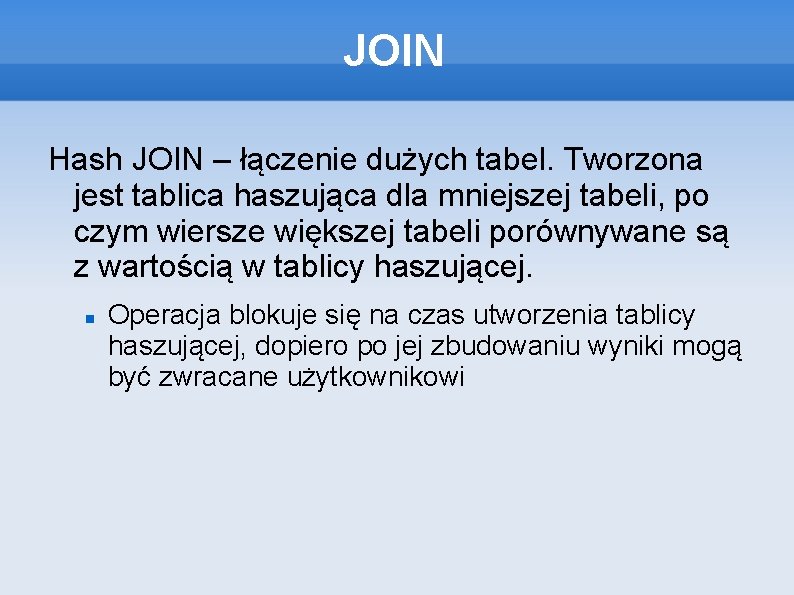 JOIN Hash JOIN – łączenie dużych tabel. Tworzona jest tablica haszująca dla mniejszej tabeli,