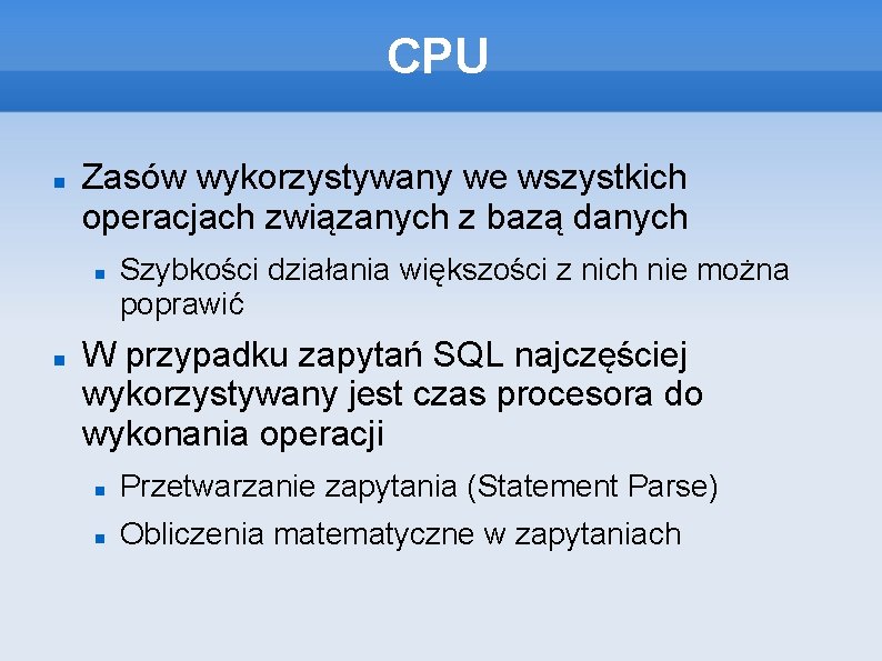 CPU Zasów wykorzystywany we wszystkich operacjach związanych z bazą danych Szybkości działania większości z