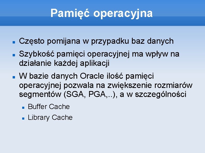 Pamięć operacyjna Często pomijana w przypadku baz danych Szybkość pamięci operacyjnej ma wpływ na