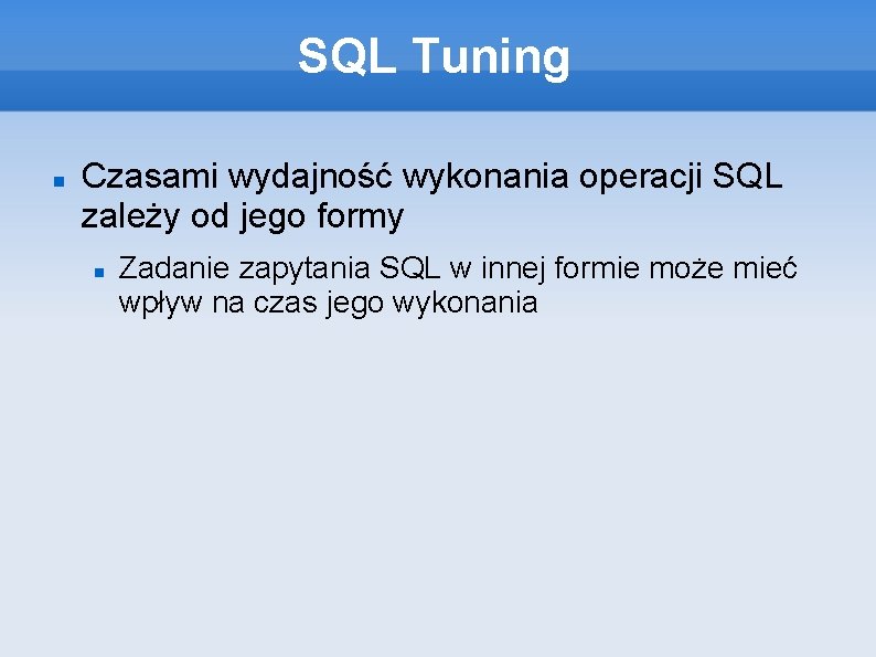 SQL Tuning Czasami wydajność wykonania operacji SQL zależy od jego formy Zadanie zapytania SQL