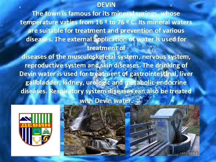 DEVIN The town is famous for its mineral springs, whose temperature varies from 16
