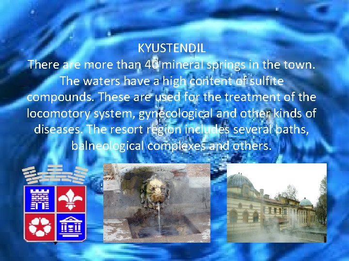 KYUSTENDIL There are more than 40 mineral springs in the town. The waters have