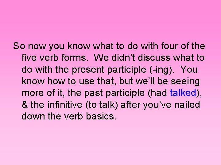 So now you know what to do with four of the five verb forms.