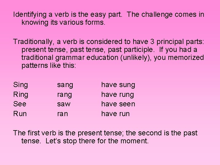 Identifying a verb is the easy part. The challenge comes in knowing its various