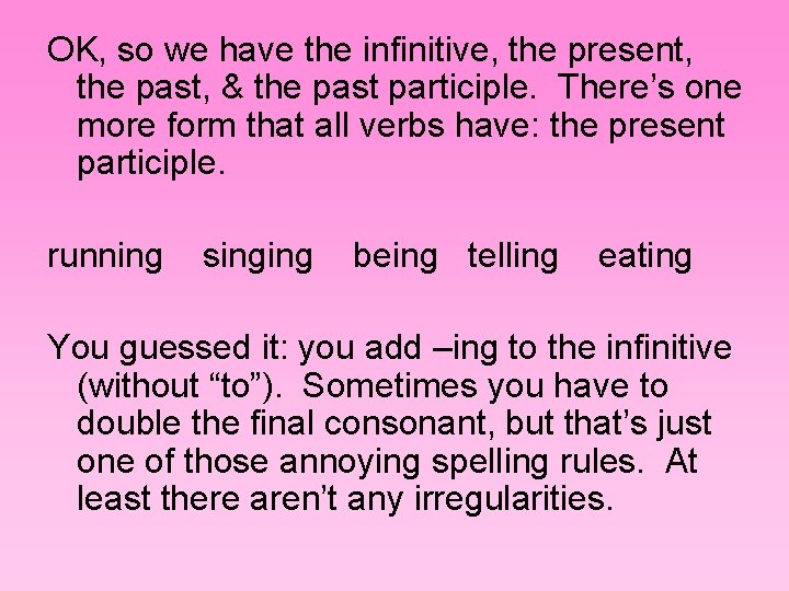 OK, so we have the infinitive, the present, the past, & the past participle.