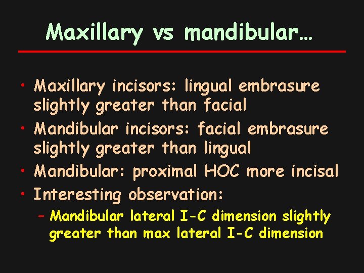 Maxillary vs mandibular… • Maxillary incisors: lingual embrasure slightly greater than facial • Mandibular
