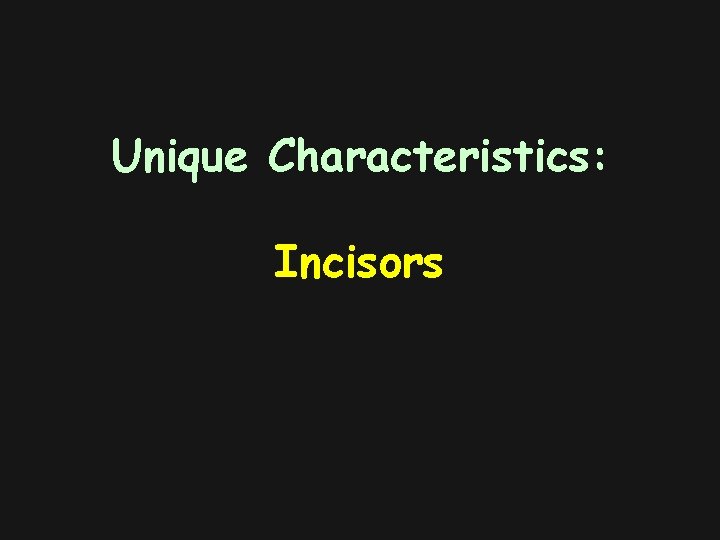 Unique Characteristics: Incisors 