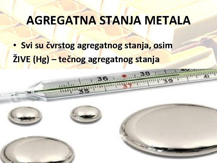 AGREGATNA STANJA METALA • Svi su čvrstog agregatnog stanja, osim ŽIVE (Hg) – tečnog