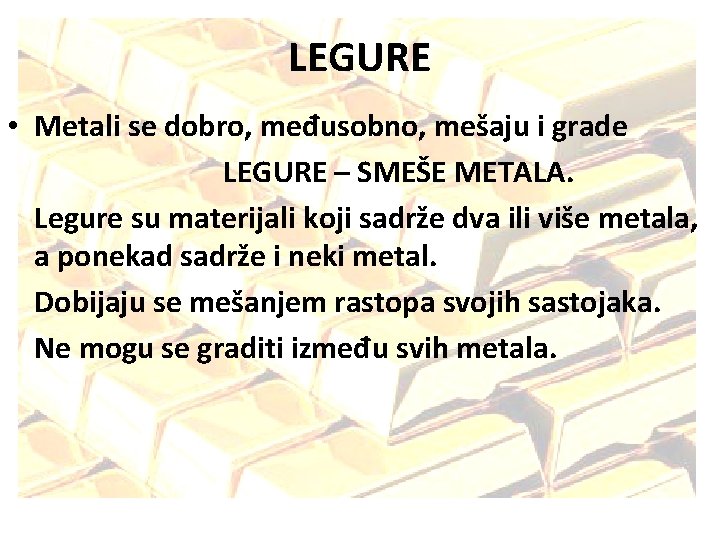 LEGURE • Metali se dobro, međusobno, mešaju i grade LEGURE – SMEŠE METALA. Legure