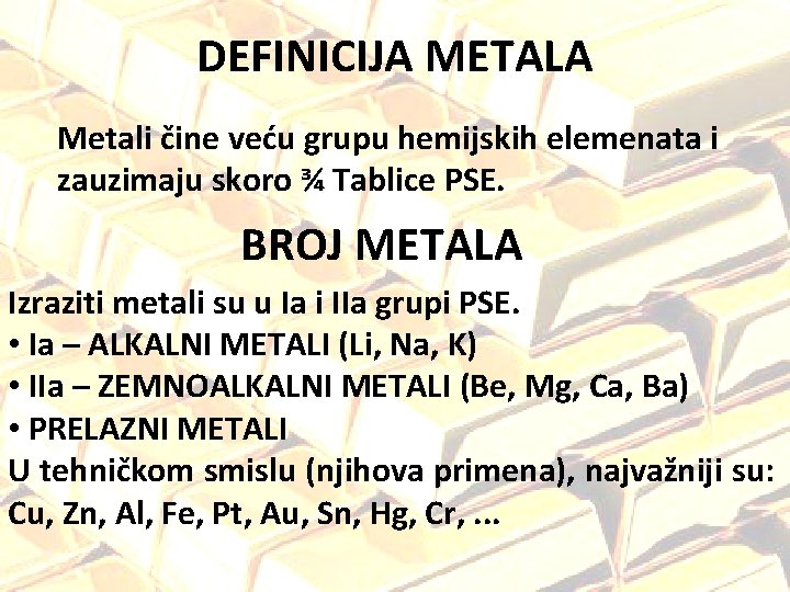 DEFINICIJA METALA Metali čine veću grupu hemijskih elemenata i zauzimaju skoro ¾ Tablice PSE.