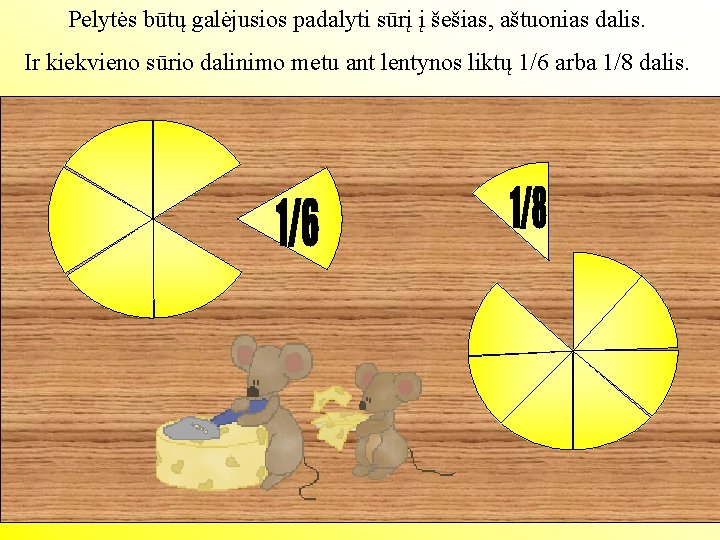 Pelytės būtų galėjusios padalyti sūrį į šešias, aštuonias dalis. Ir kiekvieno sūrio dalinimo metu