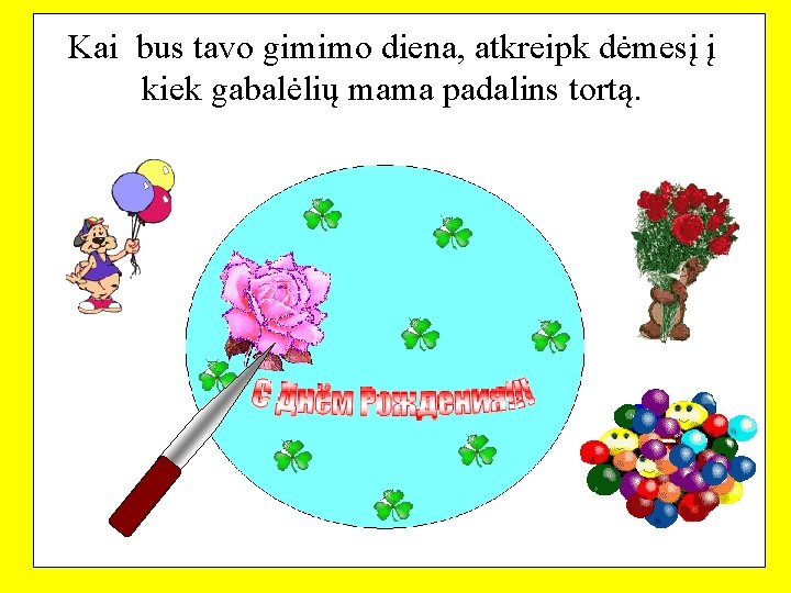 Kai bus tavo gimimo diena, atkreipk dėmesį į kiek gabalėlių mama padalins tortą. 