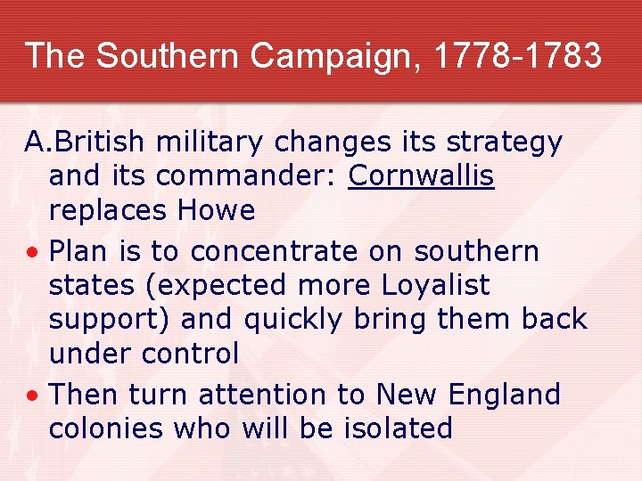 The Southern Campaign, 1778 -1783 A. British military changes its strategy and its commander: