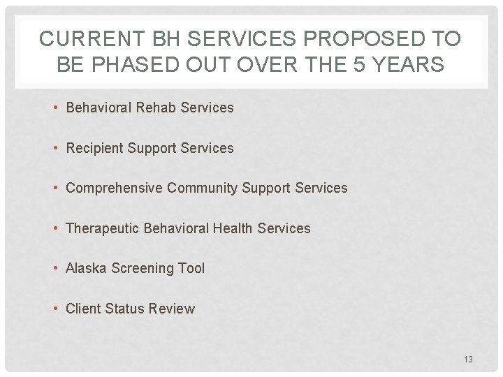 CURRENT BH SERVICES PROPOSED TO BE PHASED OUT OVER THE 5 YEARS • Behavioral