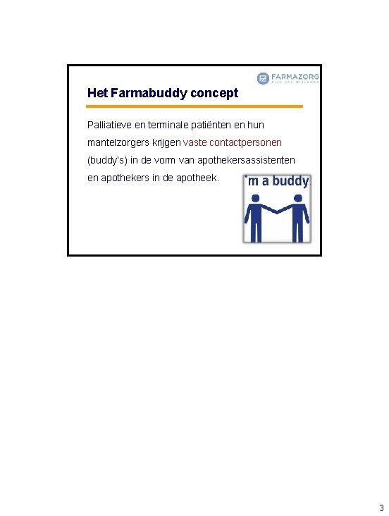 Het Farmabuddy concept Palliatieve en terminale patiënten en hun mantelzorgers krijgen vaste contactpersonen (buddy’s)