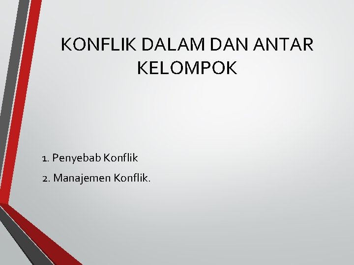 KONFLIK DALAM DAN ANTAR KELOMPOK 1. Penyebab Konflik 2. Manajemen Konflik. 