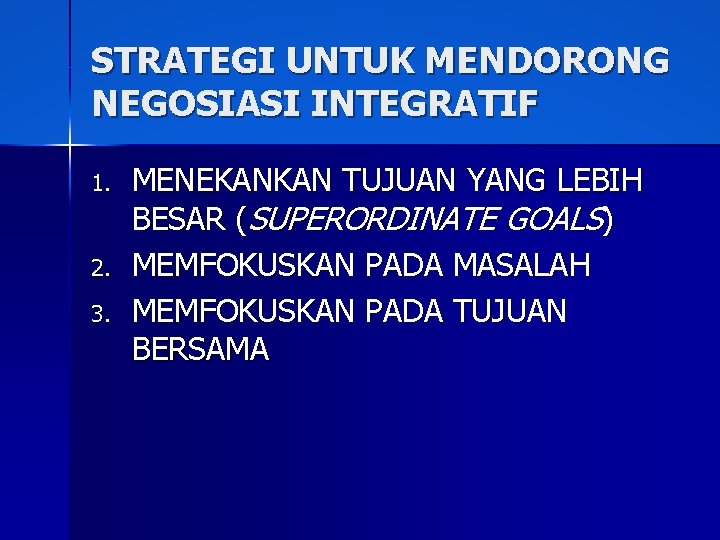 STRATEGI UNTUK MENDORONG NEGOSIASI INTEGRATIF 1. 2. 3. MENEKANKAN TUJUAN YANG LEBIH BESAR (SUPERORDINATE