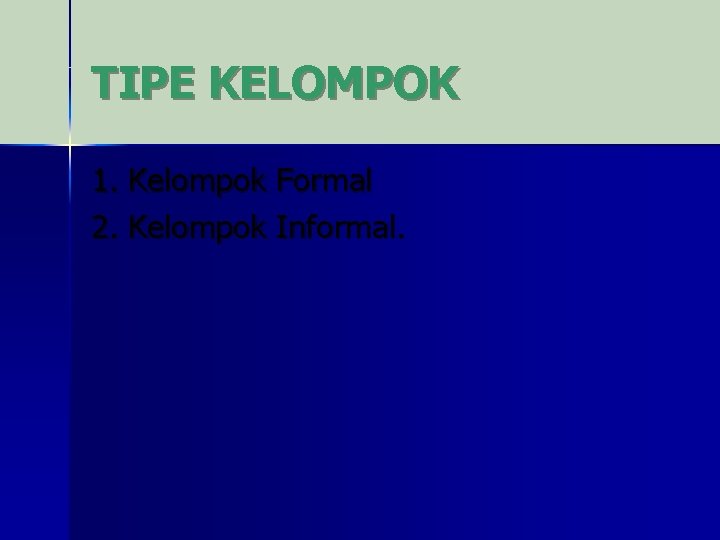 TIPE KELOMPOK 1. Kelompok Formal 2. Kelompok Informal. 