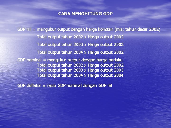 CARA MENGHITUNG GDP riil = mengukur output dengan harga konstan (mis; tahun dasar 2002)