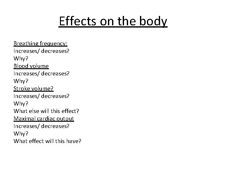 Effects on the body Breathing frequency: Increases/ decreases? Why? Blood volume Increases/ decreases? Why?