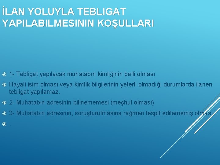 İLAN YOLUYLA TEBLIGAT YAPILABILMESININ KOŞULLARI 1 - Tebligat yapılacak muhatabın kimliğinin belli olması Hayali