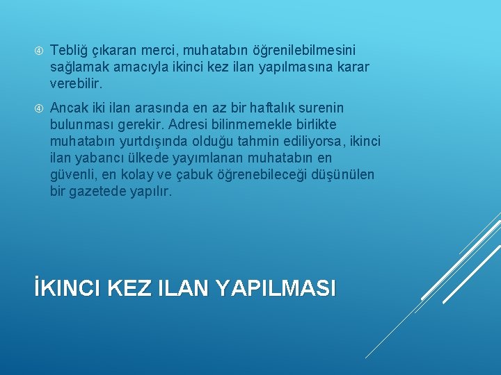  Tebliğ çıkaran merci, muhatabın öğrenilebilmesini sağlamak amacıyla ikinci kez ilan yapılmasına karar verebilir.