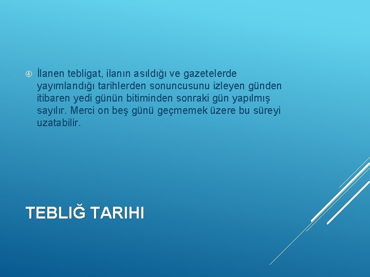  İlanen tebligat, ilanın asıldığı ve gazetelerde yayımlandığı tarihlerden sonuncusunu izleyen günden itibaren yedi