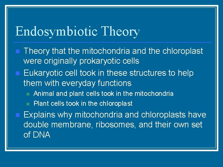Endosymbiotic Theory n n Theory that the mitochondria and the chloroplast were originally prokaryotic
