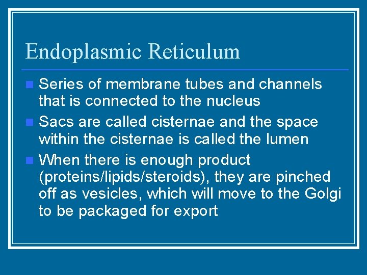 Endoplasmic Reticulum Series of membrane tubes and channels that is connected to the nucleus