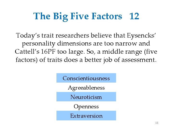 The Big Five Factors 12 Today’s trait researchers believe that Eysencks’ personality dimensions are