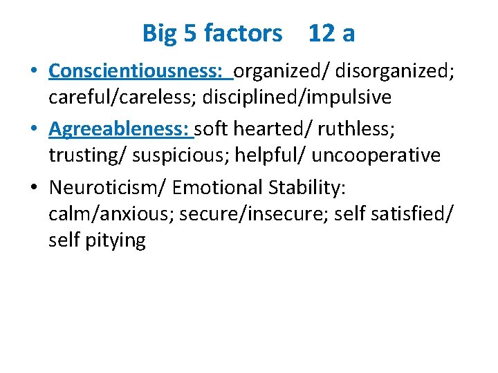Big 5 factors 12 a • Conscientiousness: organized/ disorganized; careful/careless; disciplined/impulsive • Agreeableness: soft