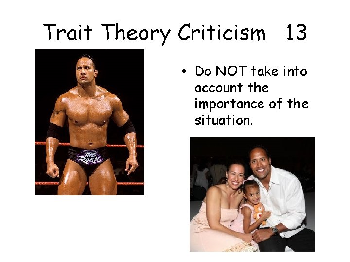 Trait Theory Criticism 13 • Do NOT take into account the importance of the