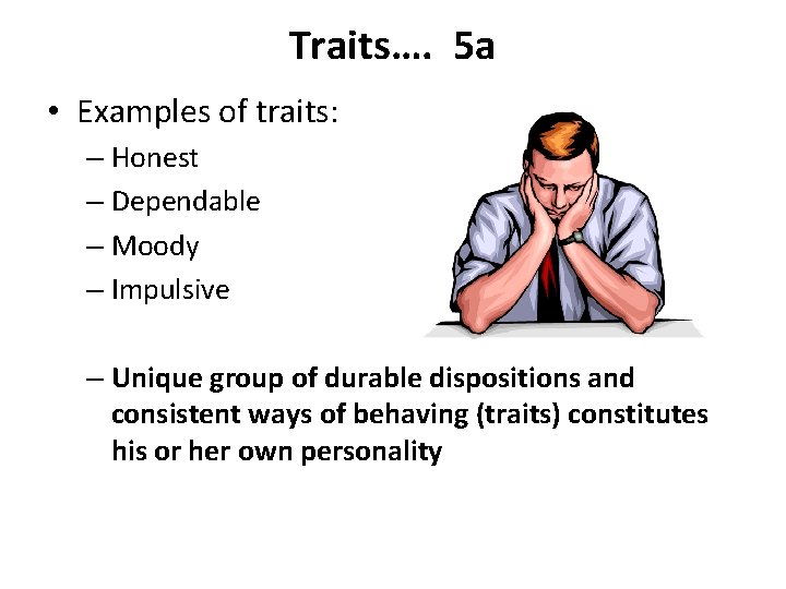 Traits…. 5 a • Examples of traits: – Honest – Dependable – Moody –