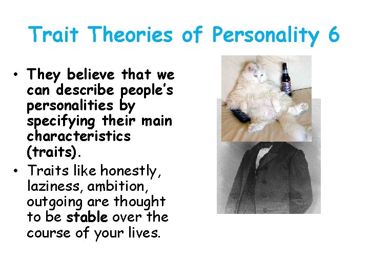 Trait Theories of Personality 6 • They believe that we can describe people’s personalities
