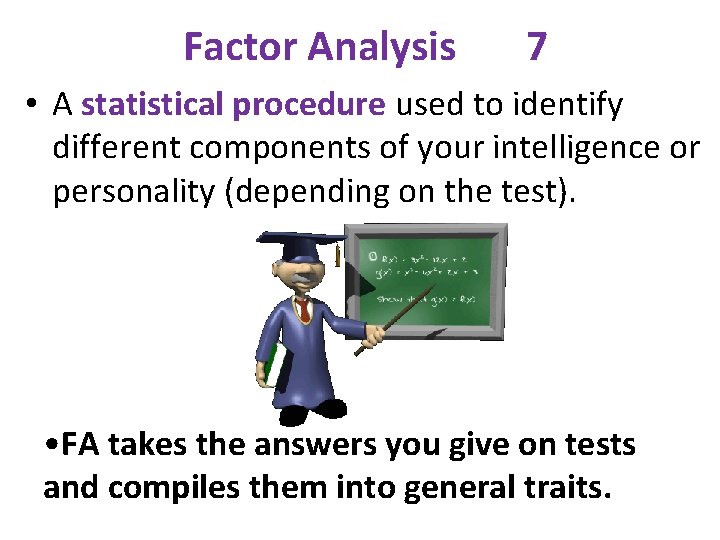 Factor Analysis 7 • A statistical procedure used to identify different components of your