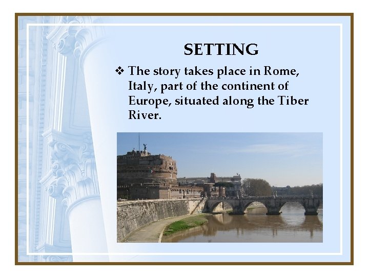 SETTING v The story takes place in Rome, Italy, part of the continent of