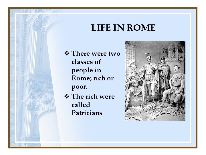 LIFE IN ROME v There were two classes of people in Rome; rich or
