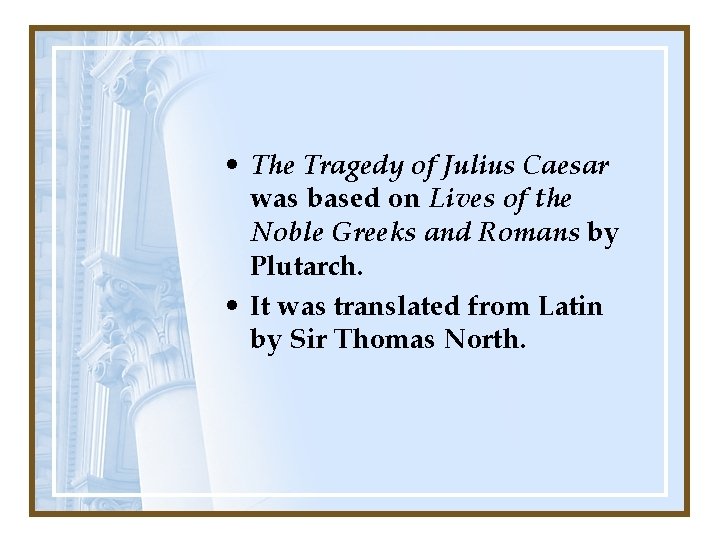  • The Tragedy of Julius Caesar was based on Lives of the Noble