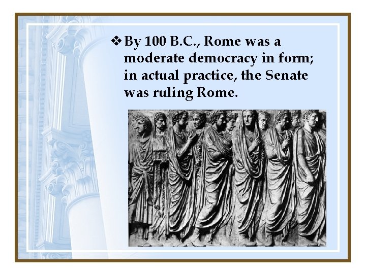 v By 100 B. C. , Rome was a moderate democracy in form; in